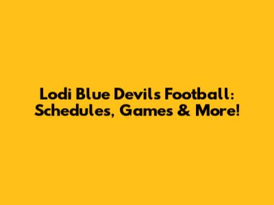 Lodi Blue Devils Football: Schedules, Games & More!