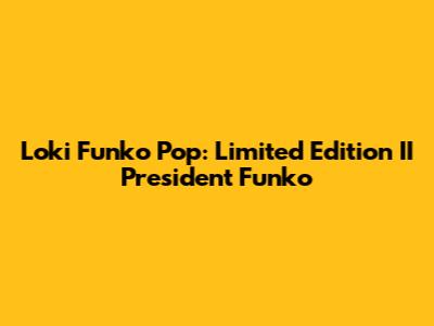 Loki Funko Pop: Limited Edition II President Funko