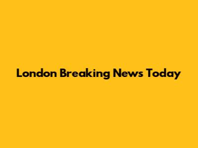 London Breaking News Today