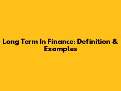 Long Term In Finance: Definition & Examples