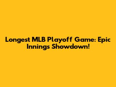 Longest MLB Playoff Game: Epic Innings Showdown!
