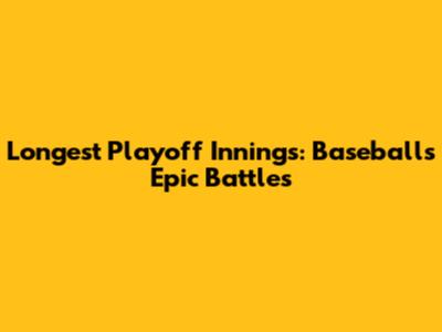Longest Playoff Innings: Baseball's Epic Battles