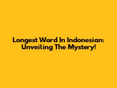 Longest Word In Indonesian: Unveiling The Mystery!