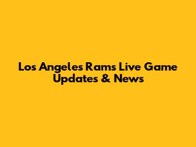 Los Angeles Rams Live Game Updates & News