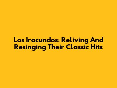 Los Iracundos: Reliving And Resinging Their Classic Hits
