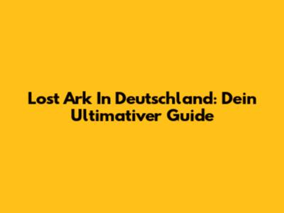 Lost Ark In Deutschland: Dein Ultimativer Guide