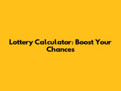 Lottery Calculator: Boost Your Chances
