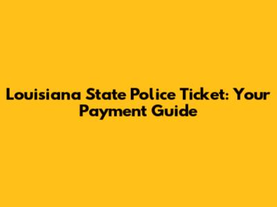 Louisiana State Police Ticket: Your Payment Guide