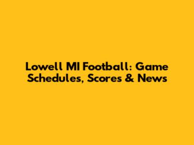 Lowell MI Football: Game Schedules, Scores & News