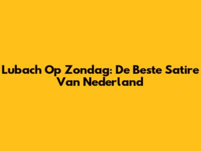 Lubach Op Zondag: De Beste Satire Van Nederland