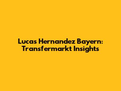 Lucas Hernandez Bayern: Transfermarkt Insights