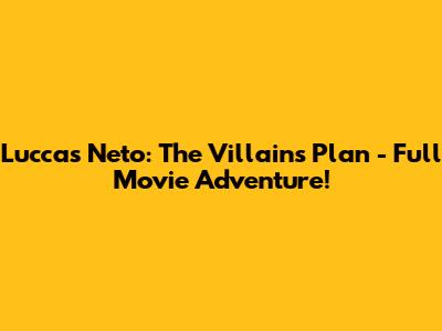 Luccas Neto: The Villains' Plan - Full Movie Adventure!