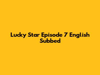 Lucky Star Episode 7 English Subbed