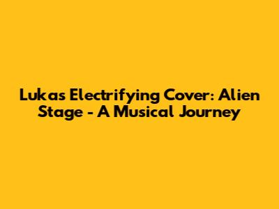 Luka's Electrifying Cover: Alien Stage - A Musical Journey