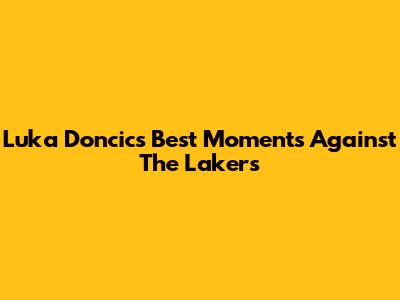 Luka Doncic's Best Moments Against The Lakers
