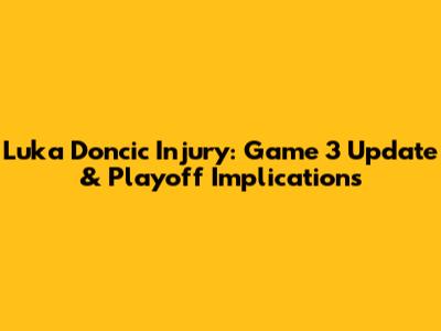 Luka Doncic Injury: Game 3 Update & Playoff Implications