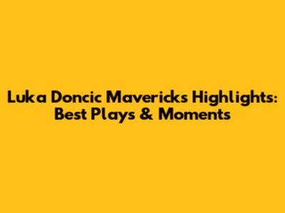 Luka Doncic Mavericks Highlights: Best Plays & Moments