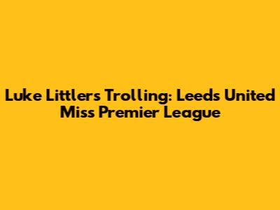 Luke Littler's Trolling: Leeds United Miss Premier League