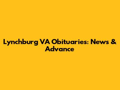Lynchburg VA Obituaries: News & Advance