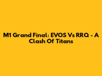 M1 Grand Final: EVOS Vs RRQ - A Clash Of Titans