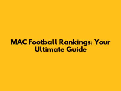 MAC Football Rankings: Your Ultimate Guide