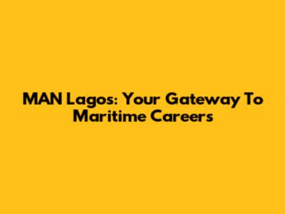 MAN Lagos: Your Gateway To Maritime Careers