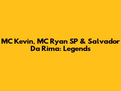 MC Kevin, MC Ryan SP & Salvador Da Rima: Legends
