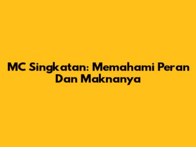 MC Singkatan: Memahami Peran Dan Maknanya