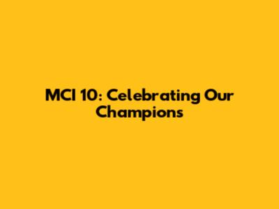 MCI 10: Celebrating Our Champions