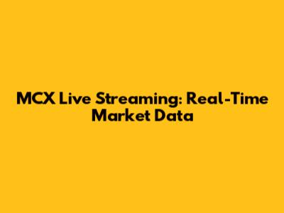 MCX Live Streaming: Real-Time Market Data