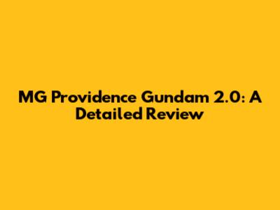 MG Providence Gundam 2.0: A Detailed Review