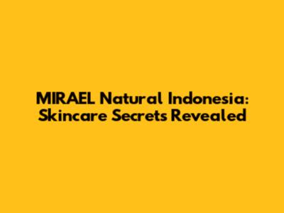 MIRAEL Natural Indonesia: Skincare Secrets Revealed