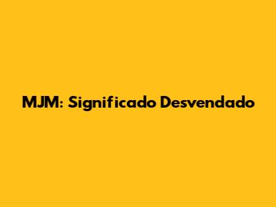 MJM: Significado Desvendado