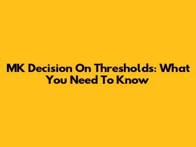 MK Decision On Thresholds: What You Need To Know