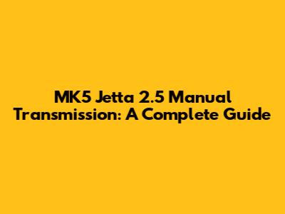 MK5 Jetta 2.5 Manual Transmission: A Complete Guide