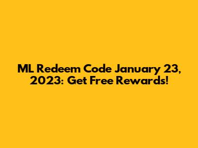 ML Redeem Code January 23, 2023: Get Free Rewards!