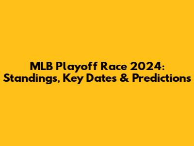 MLB Playoff Race 2024: Standings, Key Dates & Predictions