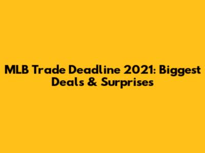 MLB Trade Deadline 2021: Biggest Deals & Surprises