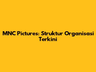MNC Pictures: Struktur Organisasi Terkini