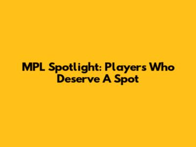 MPL Spotlight: Players Who Deserve A Spot