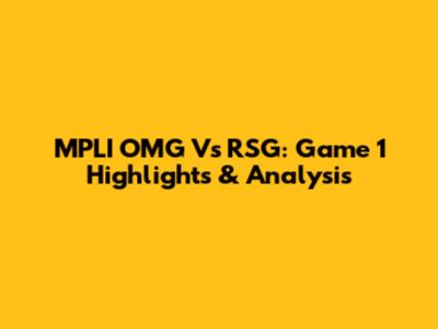 MPLI OMG Vs RSG: Game 1 Highlights & Analysis