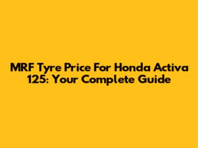 MRF Tyre Price For Honda Activa 125: Your Complete Guide