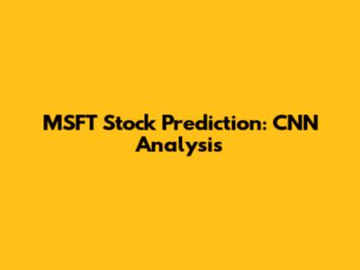MSFT Stock Prediction: CNN Analysis