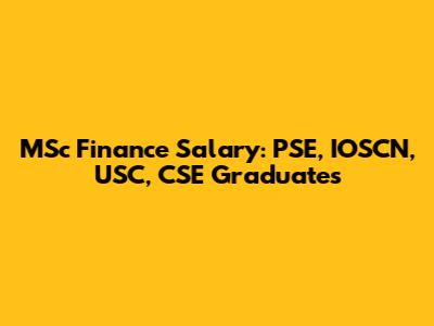 MSc Finance Salary: PSE, IOSCN, USC, CSE Graduates