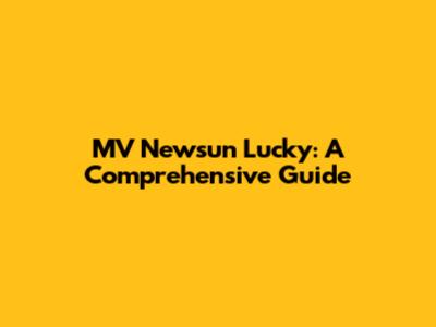 MV Newsun Lucky: A Comprehensive Guide