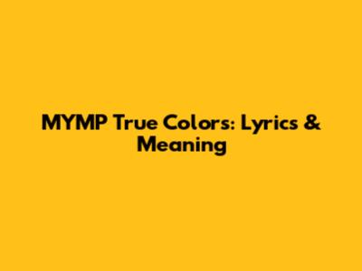 MYMP True Colors: Lyrics & Meaning