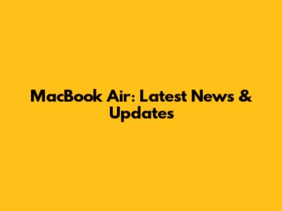 MacBook Air: Latest News & Updates