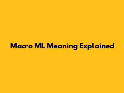 Macro ML Meaning Explained