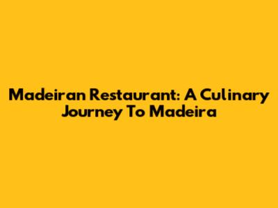 Madeiran Restaurant: A Culinary Journey To Madeira