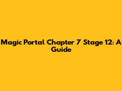 Magic Portal Chapter 7 Stage 12: A Guide